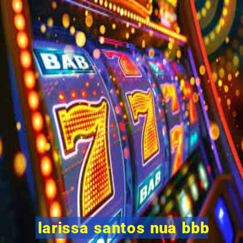 larissa santos nua bbb